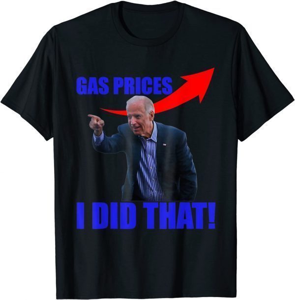 Biden Meme Gas Prices Gas Pump I Did That 2022 Shirt