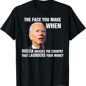 Biden The Face You Make When Russia Invades Country 2022 T-Shirt