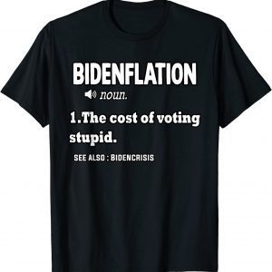 Bidenflation Definition The Cost Of Voting Stupid Anti Biden 2022 Shirt