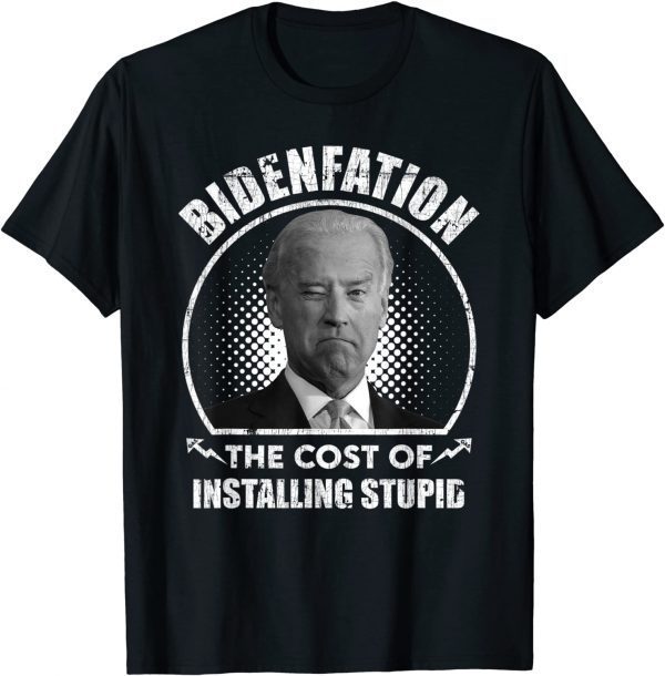 Bidenflation The Cost Of Installing Stupid Anti Biden 2022 T-Shirt