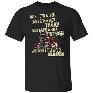 Biker don’t give a fuck today didn’t give a fuck yesterday 2022 shirt