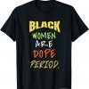 Black Women Are Dope Period Melanin Black History Month 2022 Shirt