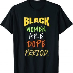 Black Women Are Dope Period Melanin Black History Month 2022 Shirt