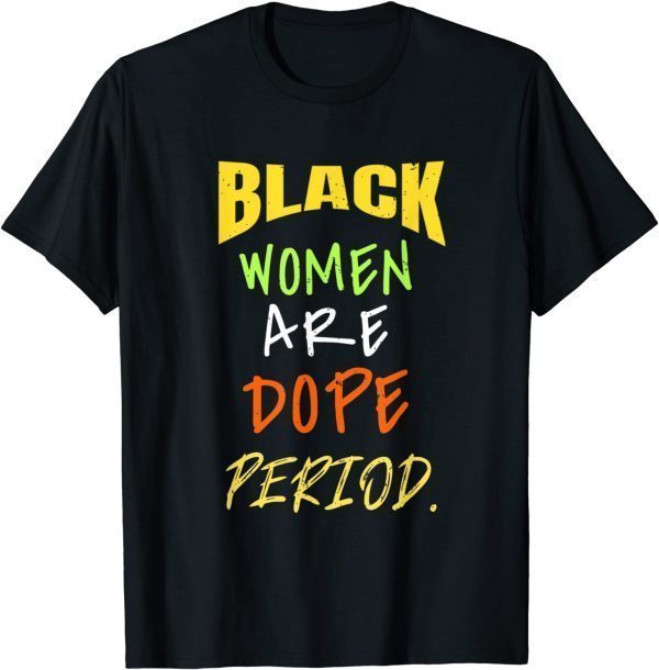 Black Women Are Dope Period Melanin Black History Month 2022 Shirt