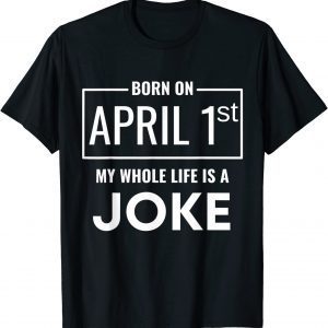 Born On April 1st My Life Is A Joke - April Fools Birthday 2022 Shirt