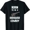 Born To Be A Revolver Cowboy 2022 Shirt
