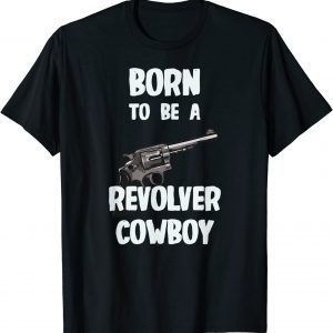 Born To Be A Revolver Cowboy 2022 Shirt