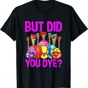 But Did You Die Funny Easter Egg Dye Happy Easter Day Bunny T-Shirt