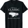 Call Me a Classic, Just Don't Call Me Old Classic Shirt