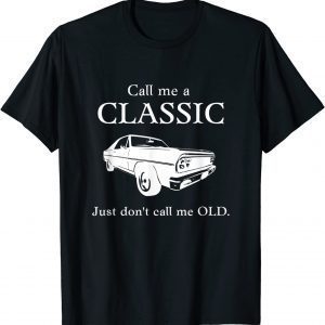 Call Me a Classic, Just Don't Call Me Old Classic Shirt