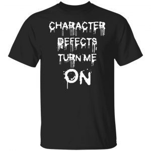 Character defects turn me on 2022 shirt