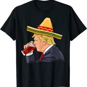 Cinco de Mayo Donald Trump Drinking Michelada Sombrero 2022 T-Shirt