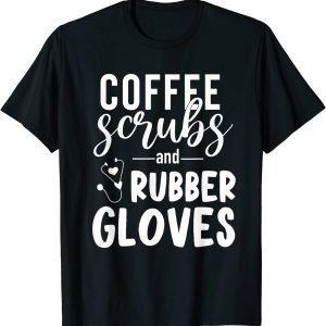 Coffee Scrubs And Rubber Gloves Nurse T-Shirt