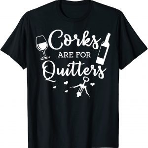 Corks Are For Quitters Drinking Alcohol Wine Lover 2022 Shirt