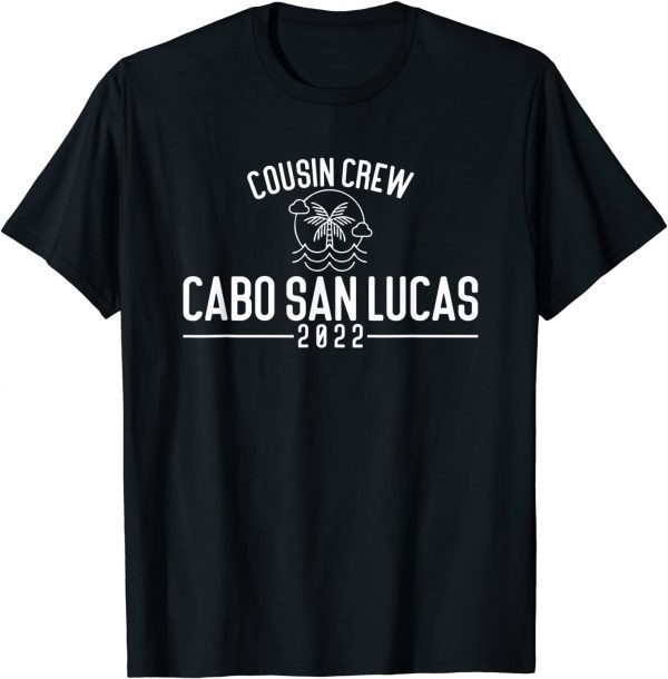 Cousin Crew 2022 Cabo San Lucas Matching Group Vacation 2022 Shirt
