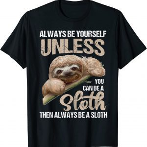 Cute Always Be Yourself Unless You Can Be A Sloth 2022 Shirt