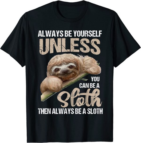 Cute Always Be Yourself Unless You Can Be A Sloth 2022 Shirt