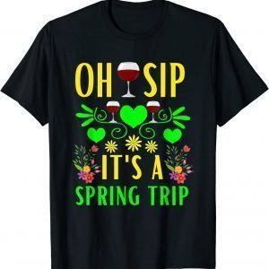 Cute Spring Trip Oh Sip It's A Spring Trip Wine Party 2022 Shirt