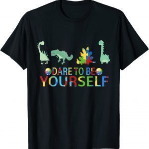 Dare to be yourself Autism Awareness dinosaurs 2022 Shirt