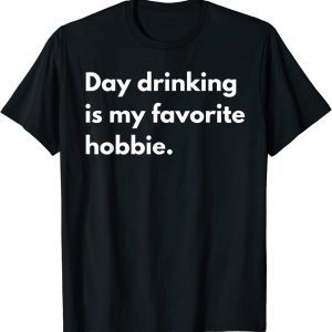 Day Drinking Is My Favorite Hobbie Classic Shirt