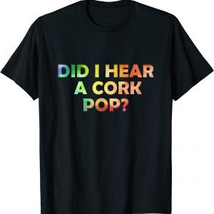 Did I Hear A CORK POP Bubbly Lovers Celebration 2022 Shirt