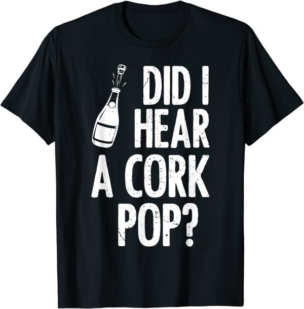Did I Hear A Cork Pop? Wine Lover Drinking 2022 Shirt