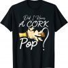 Did I Hear a Cork Pop, Cool Beer 2022 Shirt