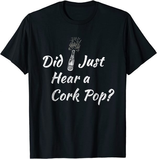 Did I Hear a Cork Pop? Fun Bubbly Lovers Celebration Classic Shirt