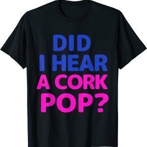 Did I Hear a Cork Pop Fun Bubbly Lovers Celebration lady Classic Shirt