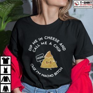 Dip Me In Cheese And Call Me A Chip Cuz I’m Nacho Bitch Classic Shirt