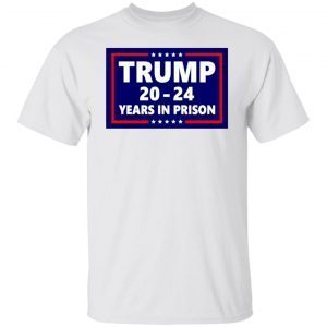 Donald John Trump 2024 Years In Prison Shirt