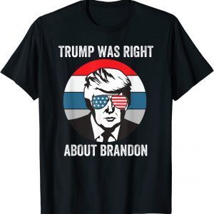 Donald Trump Was Right about brandon - Anti Joe Biden T-Shirt