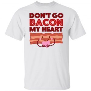 Don’t Go Bacon My Heart Valentine’s Day Kawaii 2022 Shirt