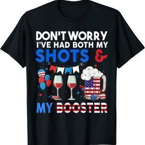 Don't Worry I've Had Both My Shots Booster 4th Of July 2022 Shirt