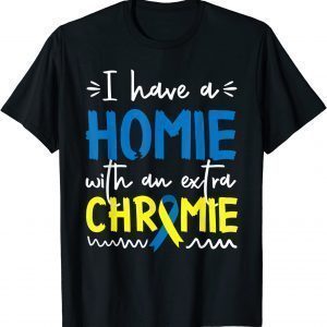 Down Syndrome Awareness I Have A Homie With An Extra Chrom T-Shirt