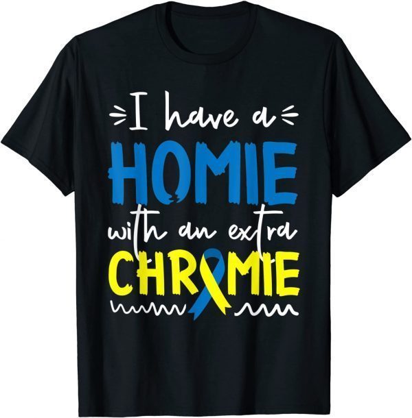 Down Syndrome Awareness I Have A Homie With An Extra Chrom T-Shirt