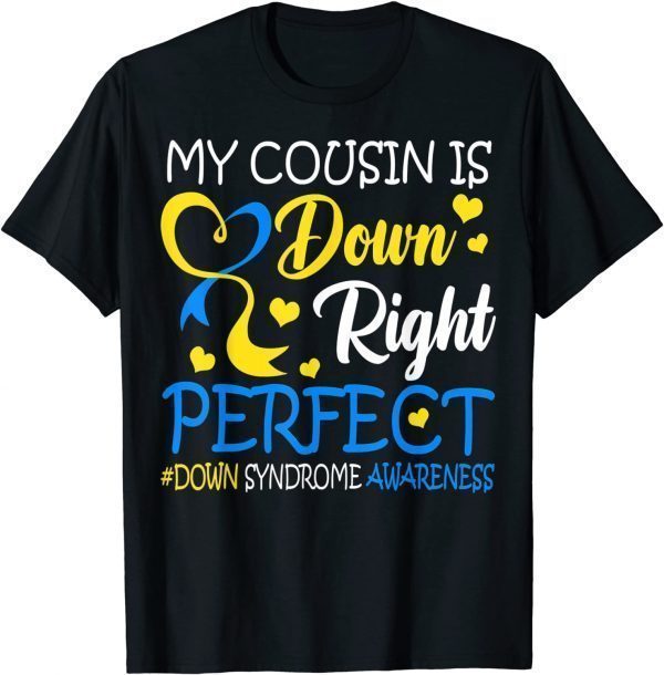 Down Syndrome Awareness My Cousin Is Down Right Perfect 2022 Shirt