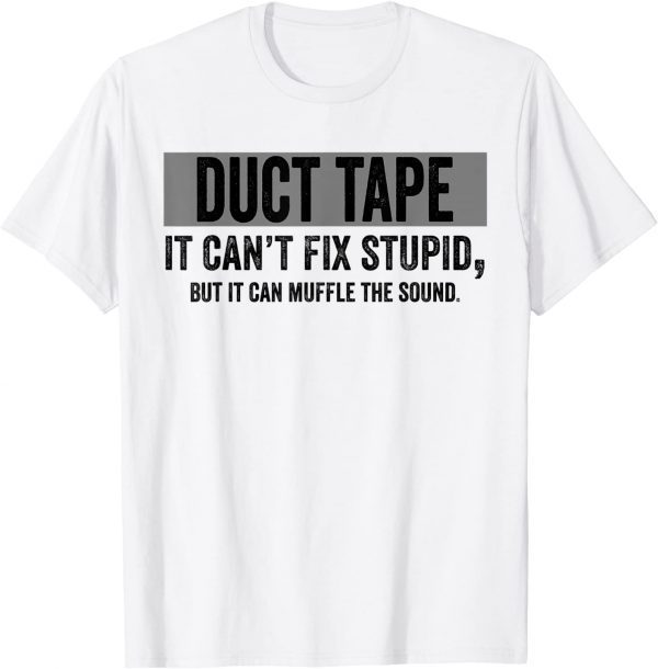 Duct Tape Can't Fix Stupid It Can Muffle The Sound Classic Shirt