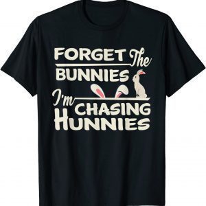 Easter Egg Hunt Forget the Bunnies I'm Chasing Hunnies 2022 Shirt