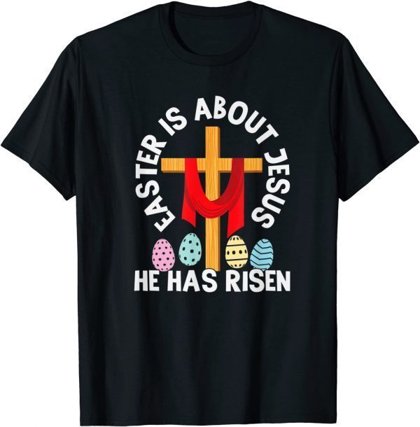 Easter Is About Jesus He Has Risen Easter Day Premium 2022 Shirt