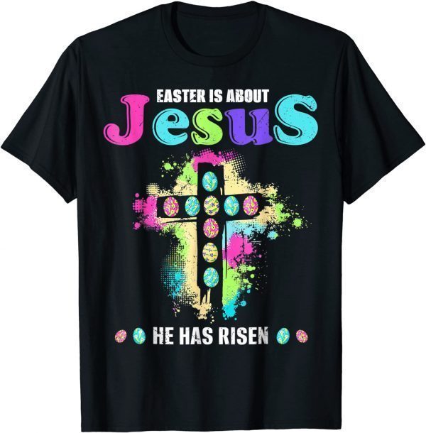 Easter Is About Jesus He Has Risen Easter Day Classic Shirt