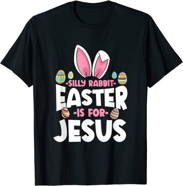 Easter Silly Rabbit Easter Is For Jesus Happy Easter 2022 Shirt