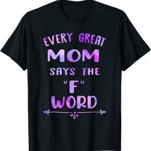 Every Great Mom Says The F Word Mother's day 2022 Shirt