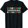 Everyone Communicates Differently Autism Special Ed Teacher T-Shirt