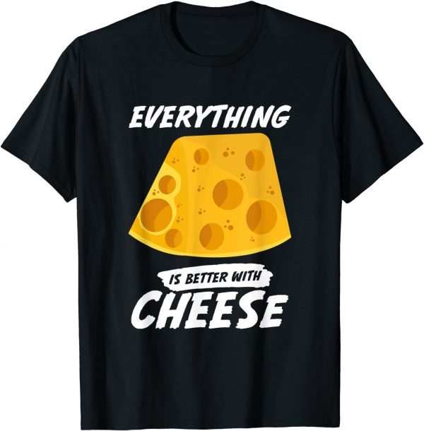 Everything Is Better With Cheese 2022 Shirt