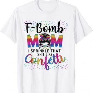 F-Bomb Mom I Sprinkle That Like Confetti Messy Bun Tie-Dye 2022 Shirt