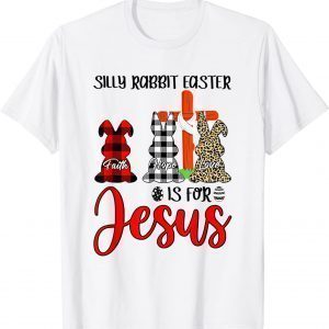 Faith Hope Love Silly Rabbit Easter Is For Jesus Easter Day 2022 Shirt