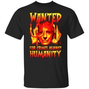 Fauci Wanted for crimes against humanity Gift shirt