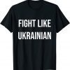 Fight Like Ukrainian Peace Ukraine Love Ukraine T-Shirt