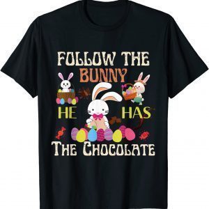 Follow The Bunny He Has Chocolate Happy Easter Day 2022 Shirt